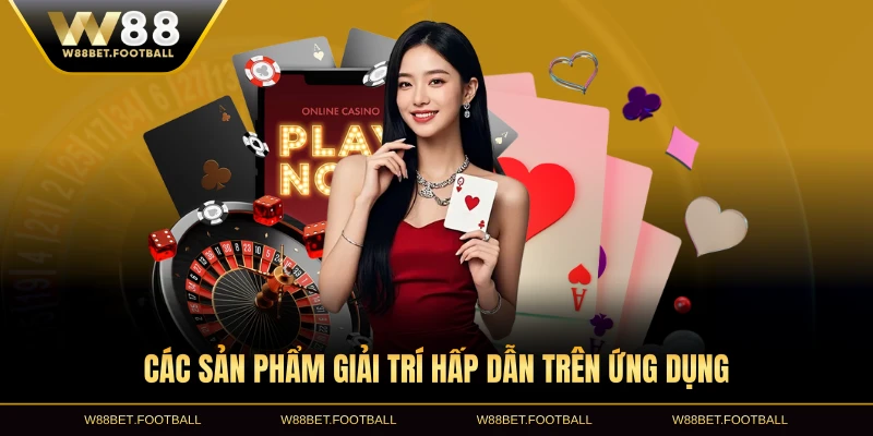 Các sản phẩm giải trí hấp dẫn trên ứng dụng