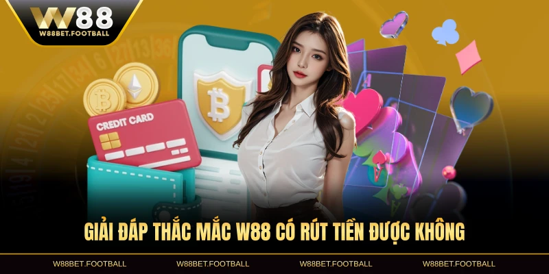 Giải đáp thắc mắc W88 có rút tiền được không