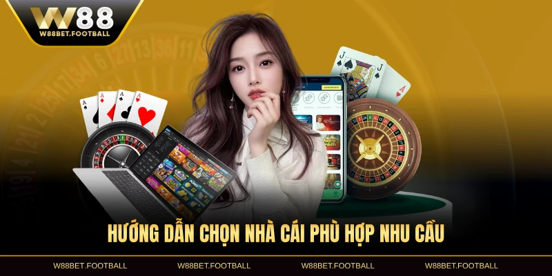 Hướng dẫn chọn nhà cái phù hợp nhu cầu