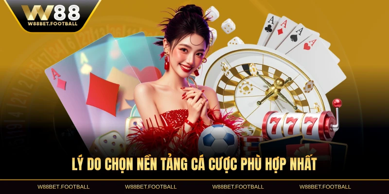 Lý do chọn nền tảng cá cược phù hợp nhất