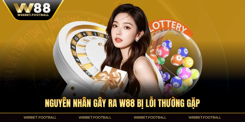 Nguyên nhân phổ biến gây ra W88 bị lỗi thường gặp