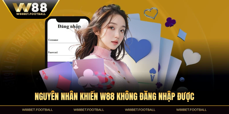 Nguyên nhân khiến W88 không đăng nhập được thường gặp