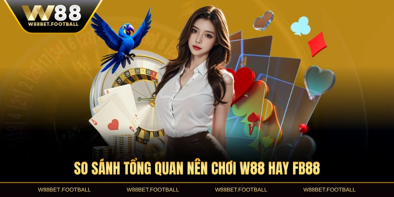 So sánh tổng quan nên chơi W88 hay FB88 hiệu quả