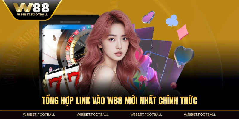 Tổng hợp link vào W88 mới nhất chính thức