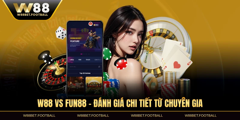 So sánh W88 vs FUN88 qua giao diện trực quan